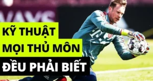 Kỹ Thuật Thủ Môn Chuyên Sâu Giúp Bảo Vệ Khung Thành Tuyệt Đối An Toàn